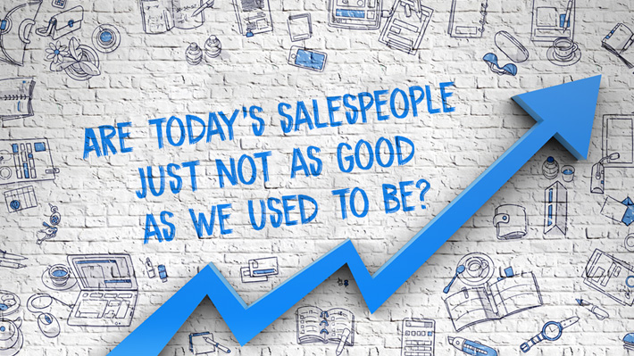 Are today's salespeople just not as good as we used to be ...
