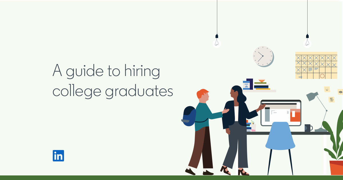 A guide to hiring college graduates LinkedIn Talent Solutions